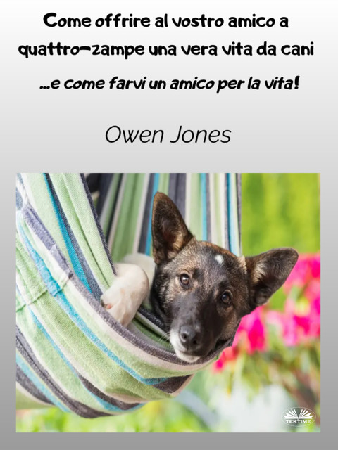 Come Offrire Al Vostro Amico A Quattro-Zampe Una Vera Vita Da Cani-E Come Farvi Un Amico Per La Vita, Owen Jones