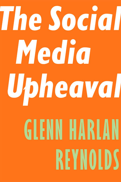 The Social Media Upheaval, Glenn Reynolds