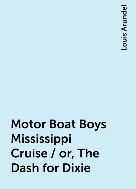 Motor Boat Boys Mississippi Cruise / or, The Dash for Dixie, Louis Arundel