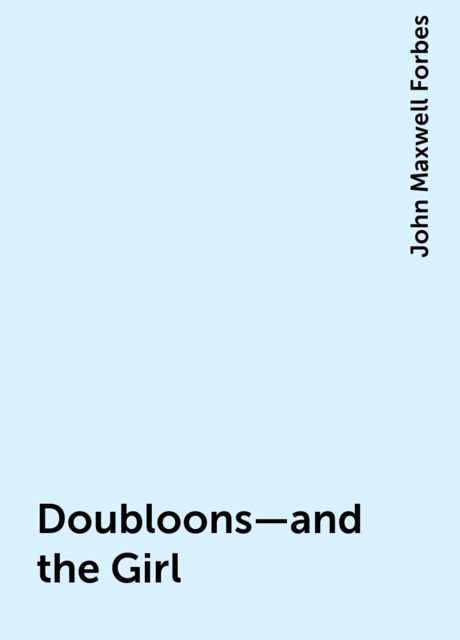 Doubloons—and the Girl, John Maxwell Forbes