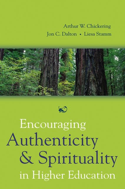 Encouraging Authenticity and Spirituality in Higher Education, Arthur W. Chickering, Jon C. Dalton, Liesa Stamm