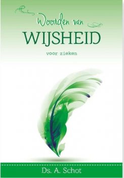 Woorden van wijsheid voor zieken, A. Schot