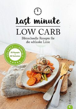 Low Carb: Last Minute Low Carb. Blitzschnelle Rezepte für die schlanke Linie. Kochbuch für die kohlenhydratarme Ernährung. Kochen ohne Kohlenhydrate, Margit Proebst