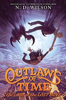 Outlaws of Time #3: The Last of the Lost Boys, N.D.Wilson