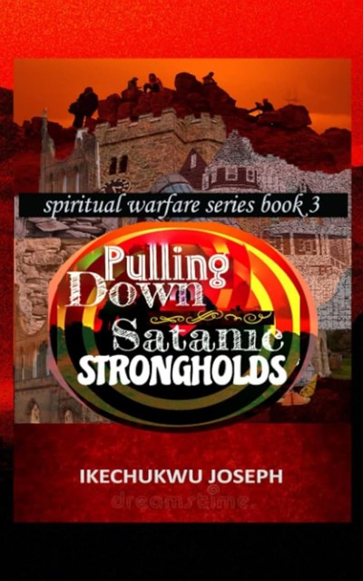 Pulling Down Satanic Strongholds, Ikechukwu Joseph