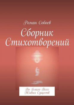 Сборник стихотворений. Во благо всех живых существ, Роман Собоев