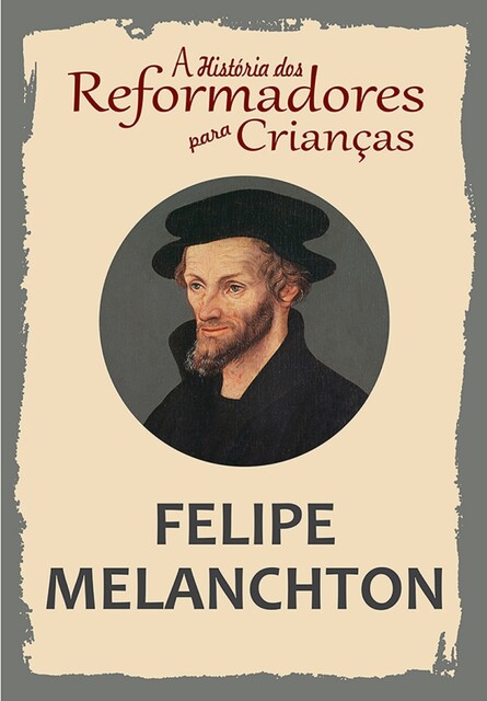 A História dos Reformadores para Crianças: Felipe Melanchton, Julia McNair Wright