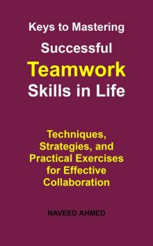 Keys to Mastering Successful Teamwork Skills in Life, Naveed Ahmed