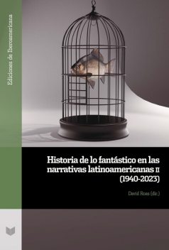 Historia de lo fantástico en las narrativas latinoamericanas II (1940–2023), David Roas
