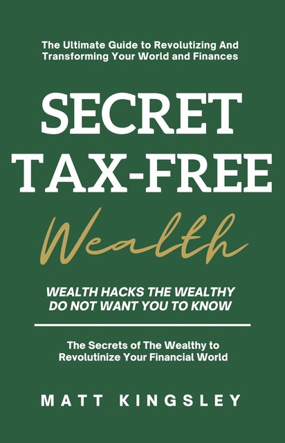 Secret Tax-Free Wealth, Matt Kingsley