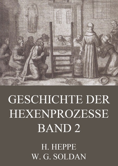 Geschichte der Hexenprozesse – Band 2, Wilhelm Gottlieb Soldan, Heinrich Heppe
