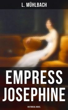 Empress Josephine (Historical Novel), L.Mühlbach