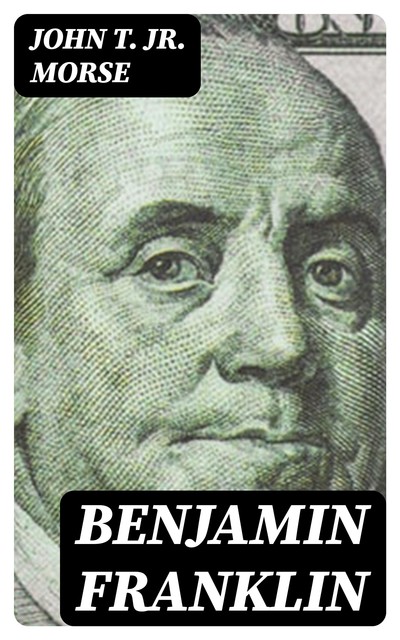 Benjamin Franklin, John T. Jr. Morse