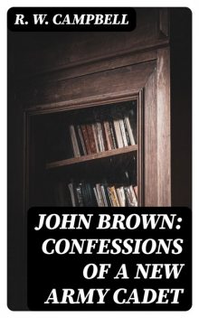 John Brown: Confessions of a New Army Cadet, R.W.Campbell