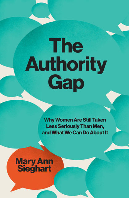 The Authority Gap: Why Women Are Still Taken Less Seriously Than Men, and What We Can Do About It, Mary Ann Sieghart