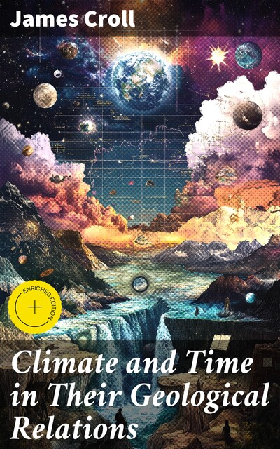 Climate and Time in Their Geological Relations, James Croll