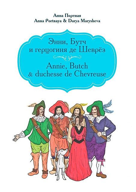 Энни, Бутч и герцогиня де Шеврез. Annie, Butch & duchesse de Chevreuse, amp, Anna Portnaya, Darya Marysheva