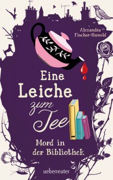 Eine Leiche zum Tee – Mord in der Bibliothek (Eine Leiche zum Tee, Bd. 2), Alexandra Fischer-Hunold