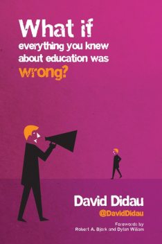 What if everything you knew about education was wrong?, David Didau