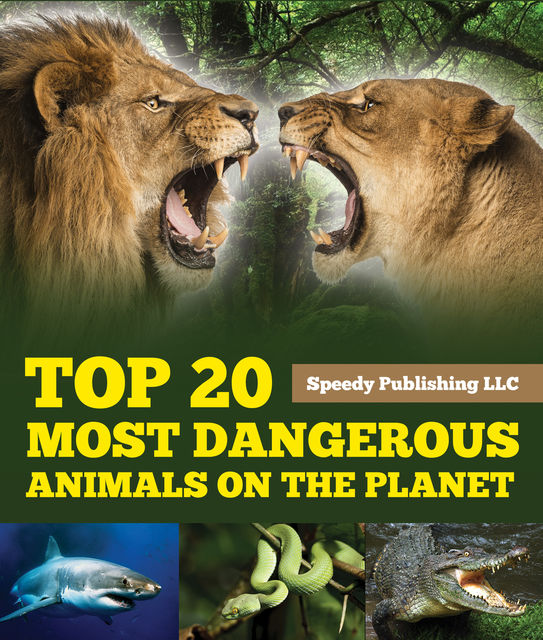 Top 20 Most Dangerous Animals On The Planet, Speedy Publishing