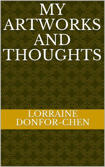 My Artworks And Thoughts, Lorraine Donfor-Chen