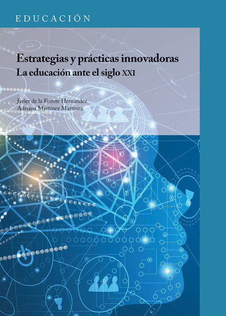 Estrategias y prácticas innovadoras. La educación ante el siglo XXI, Javier de la Fuente Hernández, Adriana Martínez