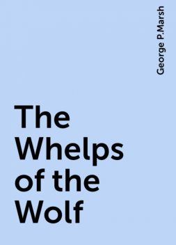 The Whelps of the Wolf, George P.Marsh