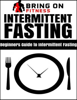 Intermittent Fasting: Beginners Guide to Intermittent Fasting, Bring On Fitness