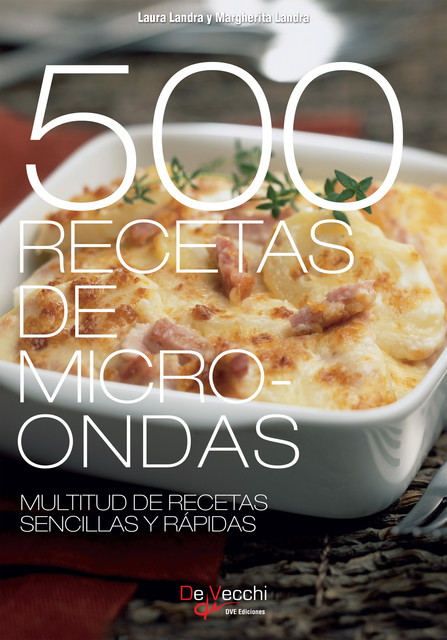 500 Recetas de microondas. Multitud de recetas sencillas y rápidas, Laura Landra, Margherita Landra