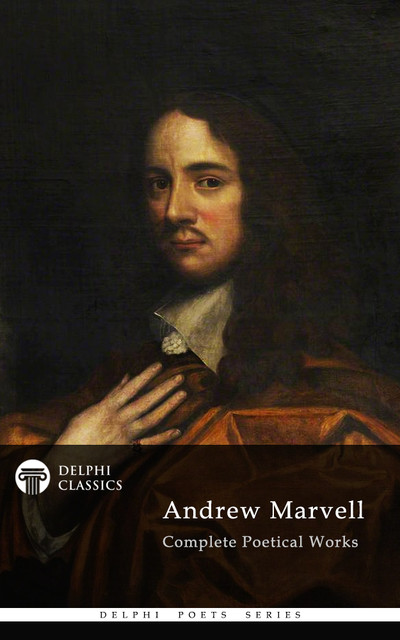 Complete Poetical Works of Andrew Marvell (Delphi Classics), Andrew Marvell