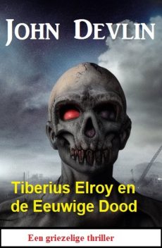 Tiberius Elroy en de Eeuwige Dood: Een griezelige thriller, John Devlin