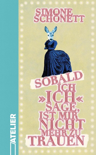 Sobald ich »ich« sage, ist mir nicht mehr zu trauen, Simone Schönett