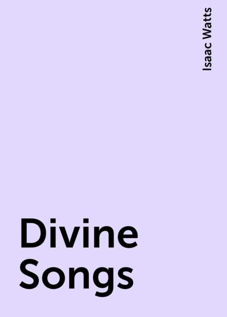 Divine Songs, Isaac Watts