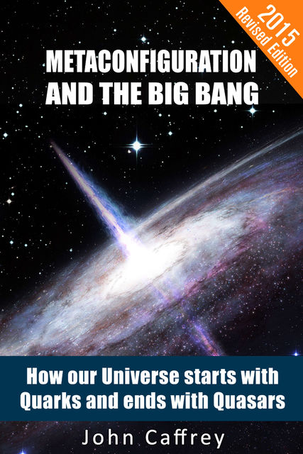 Metaconfiguration and The Big Bang: How our Universe starts with Quarks and ends with Quasars, John Caffrey
