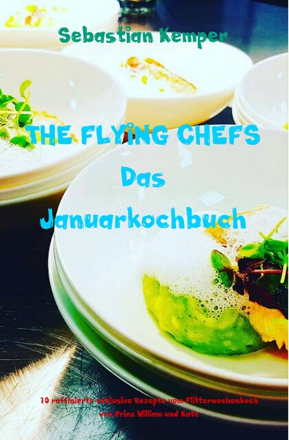 THE FLYING CHEFS Das Januarkochbuch, Sebastian Kemper