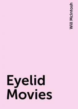 Eyelid Movies, Will McIntosh