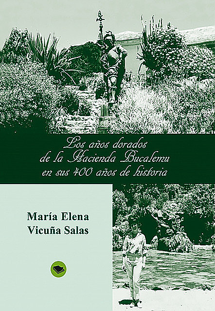 Los años dorados de la Hacienda Bucalemu en sus 400 años de historia, María Elena Vicuña Salas