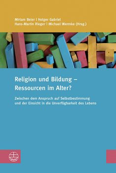 Religion und Bildung – Ressourcen im Alter, Michael Wermke, Hans-Martin Rieger, Holger Gabriel, Miriam Beier