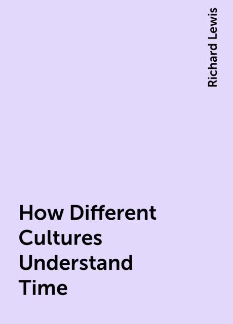 How Different Cultures Understand Time, Richard Lewis
