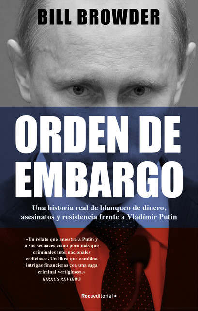Orden de embargo. Una historia real de blanqueo de dinero, asesinatos y resistencia frente a Vladímir Putin, Bill Browder