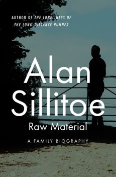 Raw Material, Alan Sillitoe