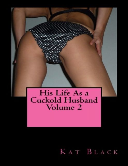 His Life As a Cuckold Husband Volume 2, Kat Black