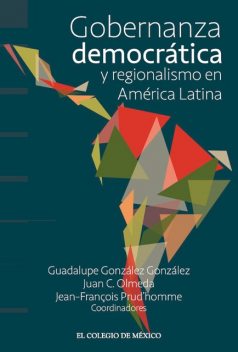 Gobernanza democrática y regionalismo en América Latina, Guadalupe González, Jean- François Prud’homme, Juan Cruz Olmeda
