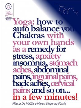 Reiki – Yoga: how to auto balance your Chakras with your own hands as a remedy for stress, anxiety insomnia, stomach aches, abdominal pains, inguinal pains, back aches, cervical pains and so on in a few minutes!, Marco Fomia, Milena De Mattia
