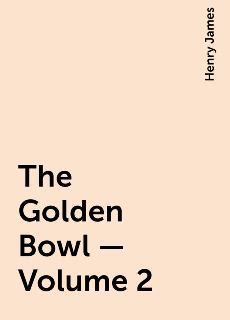 The Golden Bowl — Volume 2, Henry James