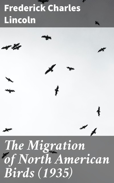 The Migration of North American Birds, Frederick Charles Lincoln