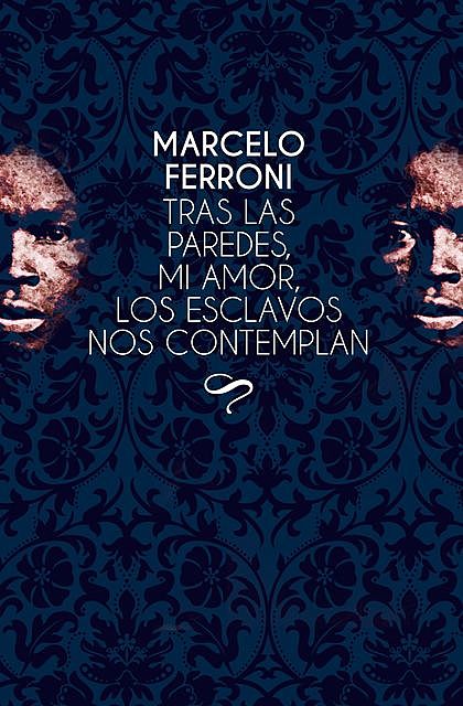 Tras las paredes, mi amor, los esclavos nos contemplan, Marcelo Ferroni