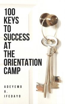 100 Keys To Success At The Orientation Camp, Adeyemo A. Ifedayo
