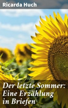 Der letzte Sommer: Eine Erzählung in Briefen, Ricarda Huch
