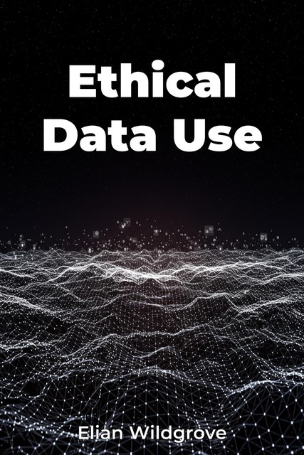 Ethical Data Use, Elian Wildgrove